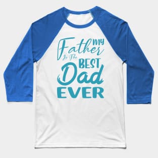 My father is the best dad ever Baseball T-Shirt